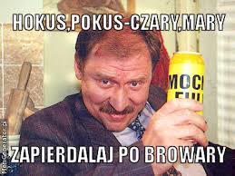 HOKUS,POKUS-CZARY,MARY ZAPIERDALAJ PO BROWARY - memy - hokus-pokus-czary-mary-zapierdalaj-po-browary-pl-ffffff-3