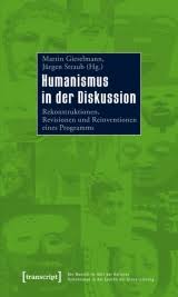 Martin Gieselmann, Jürgen Straub (Hrsg.): Humanismus in der Diskussion. Rekonstruktionen, Revisionen und Reinventionen eines Programms. transcript ...