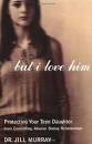 But I Love Him: Protecting Your Teen Daughter from Controlling
