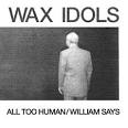 Wax Idols – All Too Human 7″ | The Styrofoam Drone