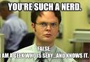 youre such a nerd false i am a geek who is sexyand kn - Schrute - 368gye
