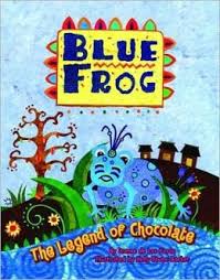 Blue Frog: The Legend of Chocolate by Dianne De Las Casas ... - 9781455614592_p0_v1_s260x420