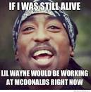 If Tupac was still alive – Lil Wayne would be working at McDonald's right ... - i-tupac-was-still-alive