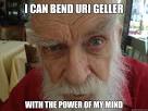 i can bend uri geller with the
