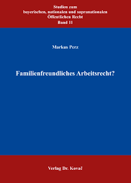 Familienfreundliches Arbeitsrecht?. . Dissertation von Markus Perz ...