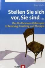 Roger Schaller: Stellen Sie sich vor, Sie sind .... Das Ein-Personen-Rollenspiel in Beratung, Coaching und Therapie. Verlag Hans Huber (Bern, Göttingen, ...