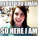 I love you aman Because we are never breaking up - Overly Attached ... - 3rbeyn