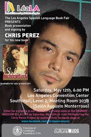 Chris Perez will be presenting his book “To Selena, with love” on Saturday, May 12th 6:00pm at Los Angeles Convention Center. He will be performing with ... - Chris-Perez_updated-flyer-no-G-logo