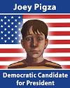 A message from Joey Pigza, Democratic presidential candidate - The