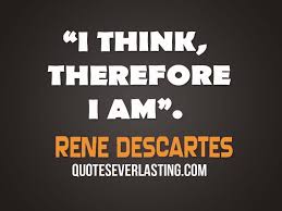 I think, therefore I am. - Rene Descartes - I-think-therefore-I-am.-Rene-Descartes