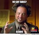 No Gay taric?... - Ancient Aliens Meme Generator Captionator - frabz-No-Gay-taric-Asians-faab12