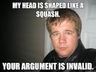 my head is shaped like a squash your argument is invalid - Jay dawg - 3zhb