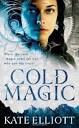 Cold Magic is the first book in the Spiritwalker trilogy by Kate Elliott. - ColdMagic