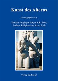 Kunst des Alterns. . Sammelband von Theodor Junginger, Jürgen R.E. ...