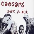 Image The Caesars. Jerk It Out Picture