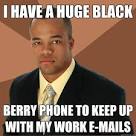 i have a huge black berry phone to keep up with my work ema - Successful - 2c1b