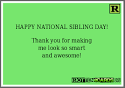 Rottenecards - HAPPY NATIONAL SIBLING DAY! Thank you for making me.