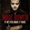 Wade Bowen If We Ever Make It Home Album Cover, Wade Bowen If We ... - Wade-Bowen-If-We-Ever-Make-It-Home
