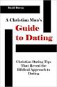 A Christian Man's Guide to Dating: Christian Dating Tips that