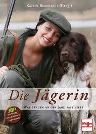 Die Jägerin Was Frauen an der Jagd fasziniert Katrin Burkhardt ...