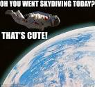 Oh you went skydiving today? - Imgur