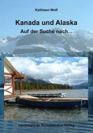 Kanada und Alaska - Auf der Suche nach... - Kathleen Wolf - cover