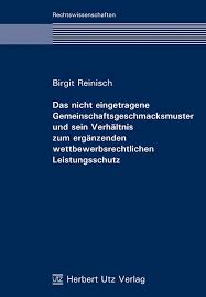 Birgit Reinisch: Das nicht eingetragene Gemeinschaftsgeschmacksmuster und sein Verhältnis zum ergänzenden wettbewerbsrechtlichen Leistungsschutz