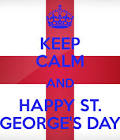 KEEP CALM AND HAPPY ST. GEORGES DAY - KEEP CALM AND CARRY ON.