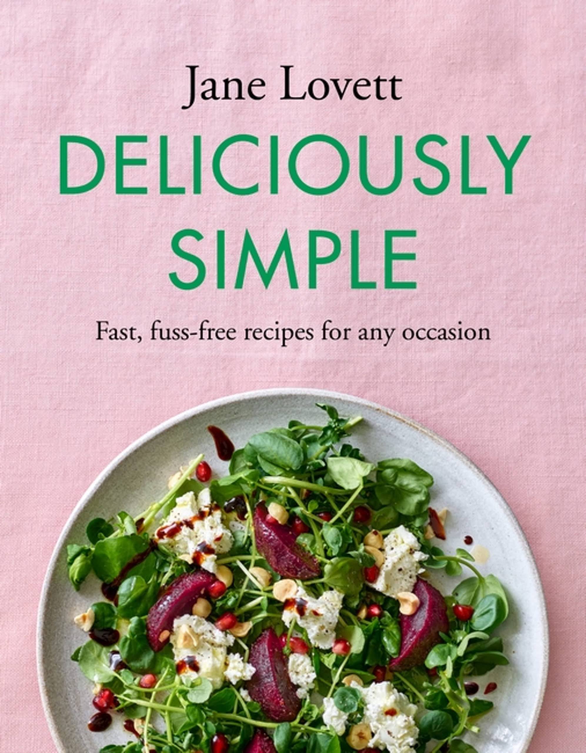 Deliciously Simple: Fast, Fuss-Free Recipes for Any Occasion [Book]