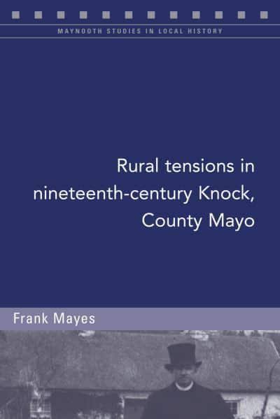 Rural tensions in nineteenth-century Knock, County Mayo by Frank Mayes