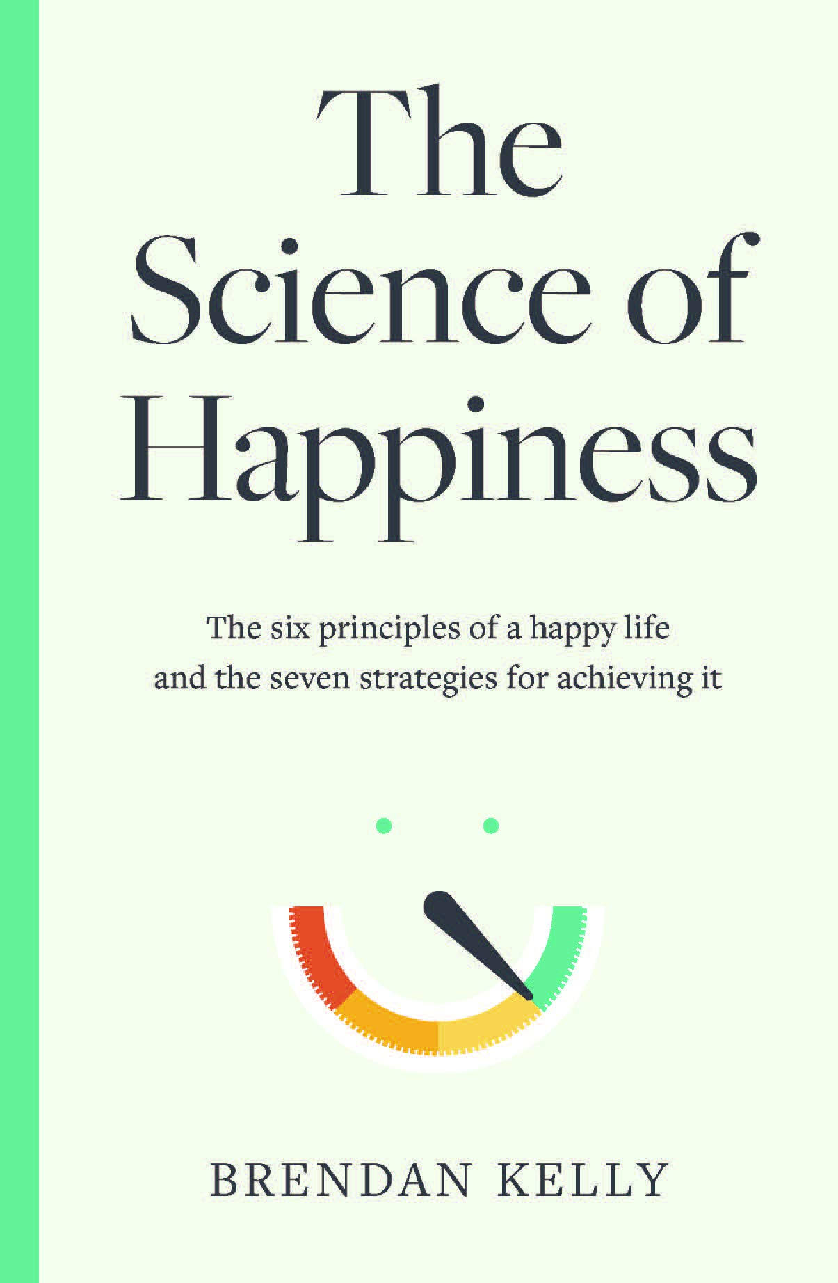 The Science of Happiness: The Six Principles of a Happy Life and the Seven Strategies for Achieving it [Book]