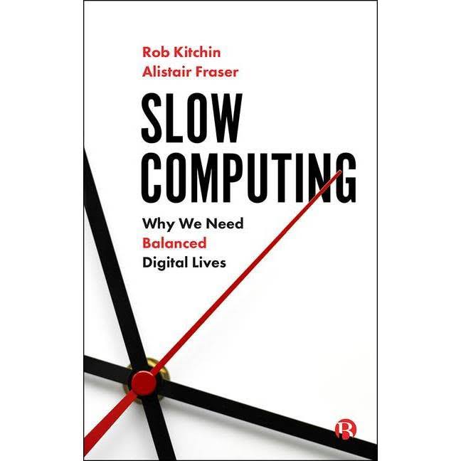 Slow Computing: Why We Need Balanced Digital Lives [Book]