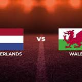 How to Watch Netherlands vs. Wales: Live Stream, TV Channel, Start Time