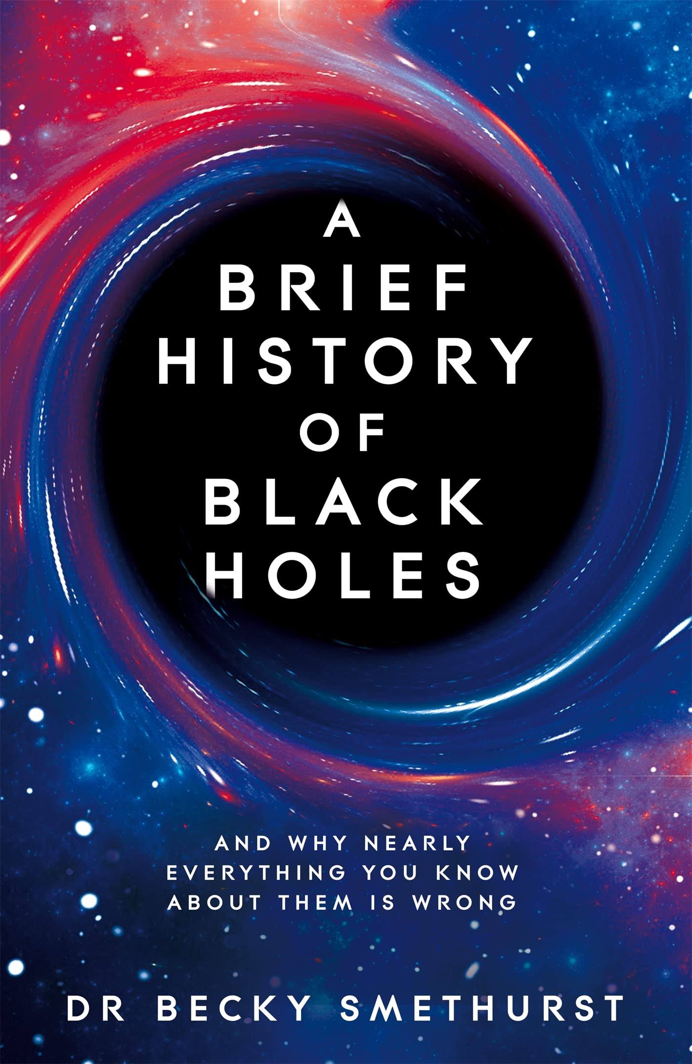 A Brief History of Black Holes: And why Nearly Everything You Know about Them is Wrong [Book]