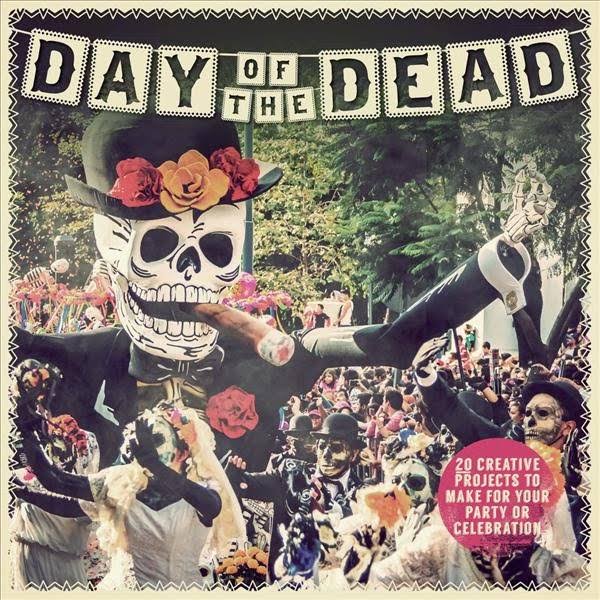 Day of the Dead: 20 Creative Projects to Make for Your Party Or Celebration [Book]