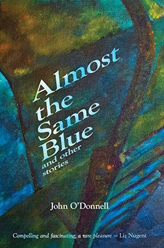 Almost The Same Blue and Other Stories by John O'Donnell