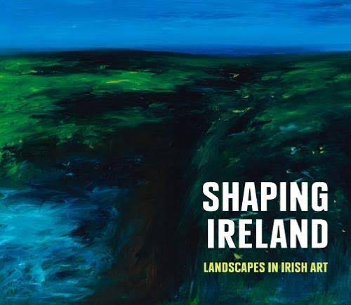 Shaping Ireland: Landscapes in Irish Art [Book]
