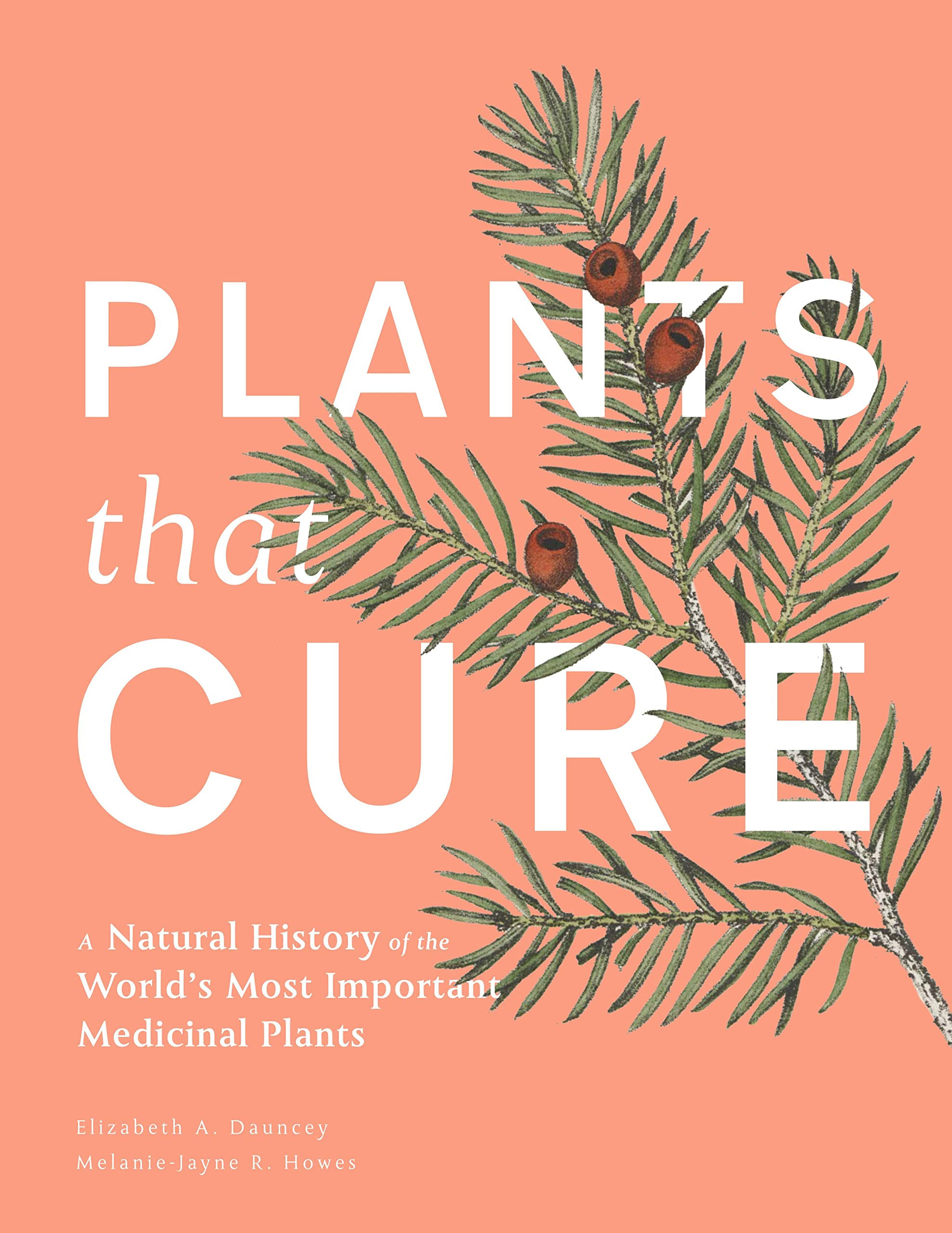 Plants That Cure: A Natural History of the World's Most Important Medicinal Plants [Book]
