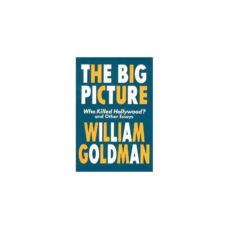The Big Picture : Who Killed Hollywood? and Other Essays by William Goldman - New - 1557834601