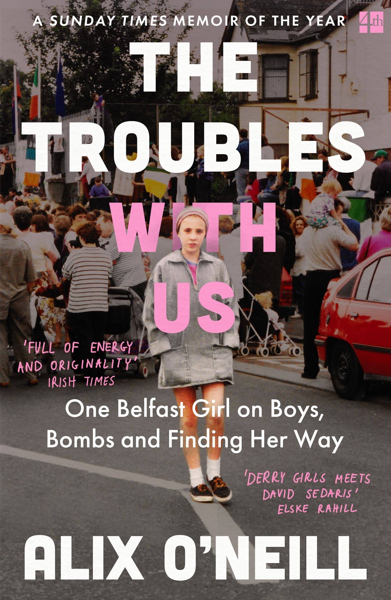 The Troubles with Us: One Belfast Girl on Boys, Bombs and Finding Her Way [Book]