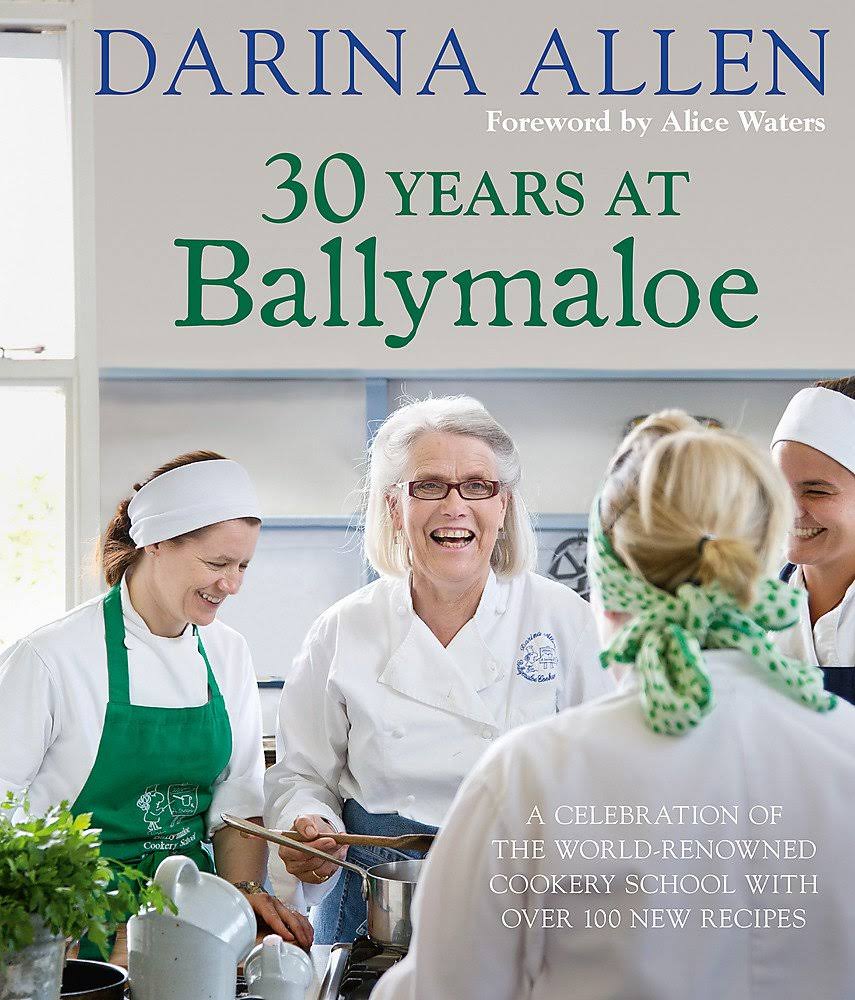 30 Years at Ballymaloe: A Celebration of The World-Renowned Cookery School With Over 100 New Recipes by Darina Allen